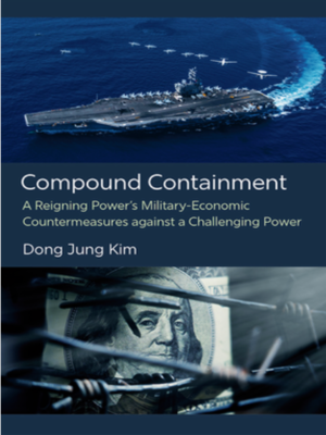 cover image of Compound Containment: A Reigning Power's Military-Economic Countermeasures against a Challenging Power